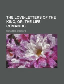 The Love-Letters of the King, or, the Life Romantic