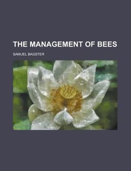 The Management of Bees; with a Description of the Ladies' Safety Hive