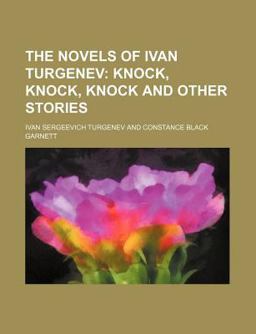 The Novels of Ivan Turgenev; Knock, Knock, Knock and Other Stories