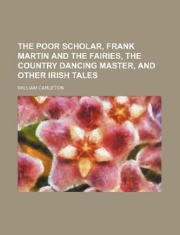 The Poor Scholar, Frank Martin and the Fairies, the Country Dancing Master, and Other Irish Tales