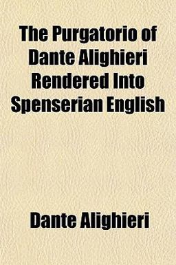 The Purgatorio of Dante Alighieri Rendered into Spenserian English