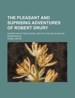 The Pleasant and Suprising Adventures of Robert Drury; During His Fifteen Years' Captivity on the Island of Madagascar