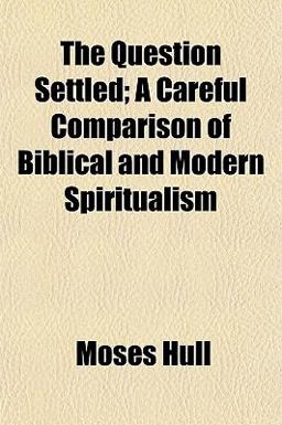 The Question Settled; a Careful Comparison of Biblical and Modern Spiritualism