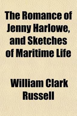 The Romance of Jenny Harlowe, and Sketches of Maritime Life