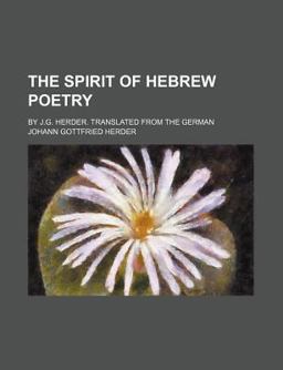 The Spirit of Hebrew Poetry; by J G Herder Translated from the German