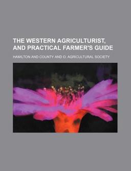 The Western Agriculturist, and Practical Farmer's Guide