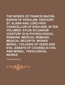 The Works of Francis Bacon, Baron of Verulam, Viscount St Alban and Lord High Chancellor of England, In