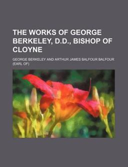 The Works of George Berkeley, D D , Bishop of Cloyne