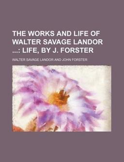 The Works and Life of Walter Savage Landor