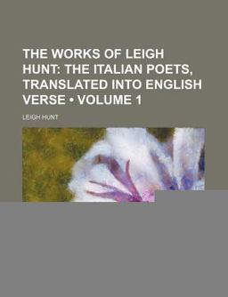 The Works of Leigh Hunt; the Italian Poets, Translated into English Verse