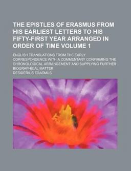 The Epistles of Erasmus from His Earliest Letters to His Fifty-First Year Arranged in Order of Time