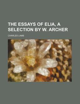 The Essays of Elia, a Selection by W Archer