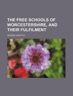 The Free Schools of Worcestershire, and Their Fulfilment