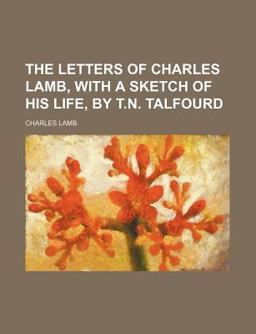The Letters of Charles Lamb, with a Sketch of His Life, by T N Talfourd