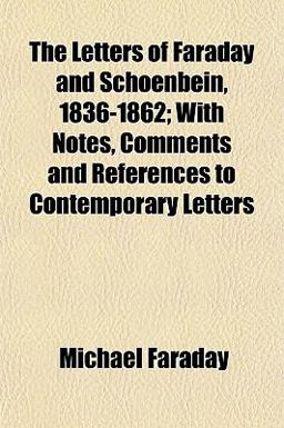 The Letters of Faraday and Schoenbein, 1836-1862; with Notes, Comments and References to Contemporary Letters
