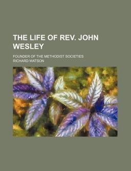 The Life of Rev John Wesley; Founder of the Methodist Societies
