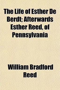 The Life of Esther de Berdt; Afterwards Esther Reed, of Pennsylvani