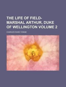 The Life of Field-Marshal Arthur, Duke of Wellington