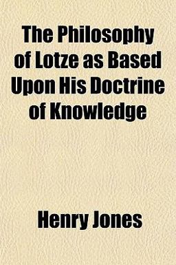 The Philosophy of Lotze As Based upon His Doctrine of Knowledge