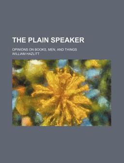 The Plain Speaker; Opinions on Books, Men, and Things