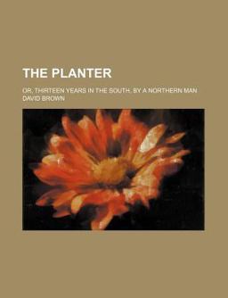 The Planter; or, Thirteen Years in the South, by a Northern Man