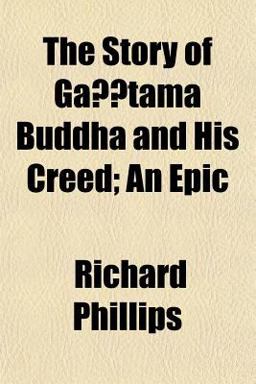 The Story of Gaãºtama Buddha and His Creed; an Epic The Story of Gaãºtama Buddha and His Creed; an Epic