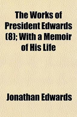 The Works of President Edwards; with a Memoir of His Life
