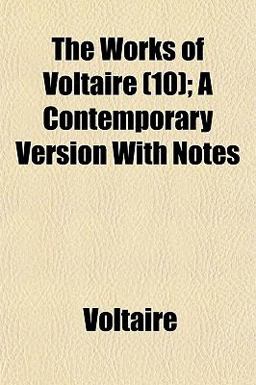 The Works of Voltaire; a Contemporary Version with Notes