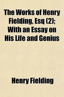 The Works of Henry Fielding, Esq; with an Essay on His Life and Genius