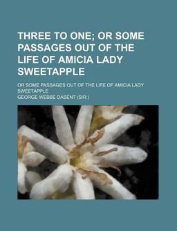 Three to One; or Some Passages Out of the Life of Amicia Lady Sweetapple