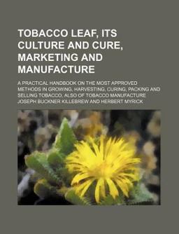 Tobacco Leaf, Its Culture and Cure, Marketing and Manufacture