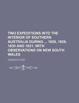 Two Expeditions into the Interior of Southern Australia During 1828, 1829, 1830 and 1831; with Observations on New South Wales Two Expeditions into the Interior of Southern Australia During 1828, 1829, 1830 and 1831; with Observations on New South Wales