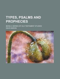 Types, Psalms and Prophecies; Being a Series of Old Testament Studies