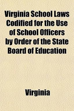 Virginia School Laws Codified for the Use of School Officers by Order of the State Board of Education