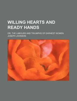 Willing Hearts and Ready Hands; or, the Labours and Triumphs of Earnest Women