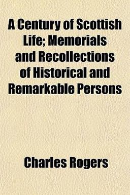 A Century of Scottish Life; Memorials and Recollections of Historical and Remarkable Persons
