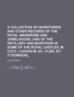 A Collection of Inventories and Other Records of the Royal Wardrobe and Jewelhouse A Collection of Inventories and Other Records of the Royal Wardrobe and Jewelhouse