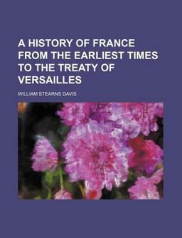A History of France from the Earliest Times to the Treaty of Versailles A History of France from the Earliest Times to the Treaty of Versailles