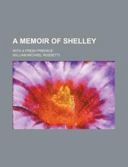 A Memoir of Shelley; with a Fresh Preface