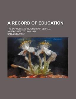 A Record of Education; the Schools and Teachers of Dedham, Massachusetts, 1644-1904