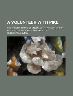 A Volunteer with Pike; the True Narrative of One Dr John Robinson and of His Love for the Fair Seã±Orita Vallois A Volunteer with Pike; the True Narrative of One Dr John Robinson and of His Love for the Fair Seã±Orita Vallois
