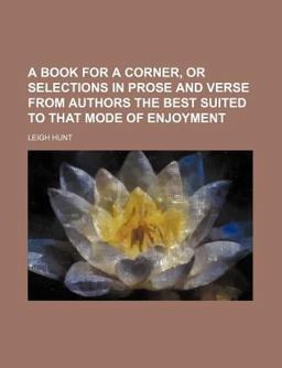 A Book for a Corner, or Selections in Prose and Verse from Authors the Best Suited to That Mode of Enjoyment