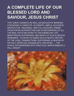 A Complete Life of Our Blessed Lord and Saviour, Jesus Christ