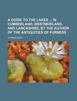 A Guide to the Lakes in Cumberland, Westmorland, and Lancashire, by the Author of the Antiquities of Furness