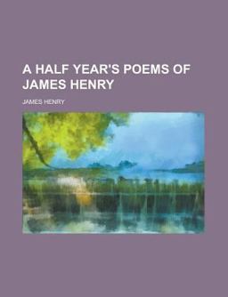 A Half Year's Poems of James Henry