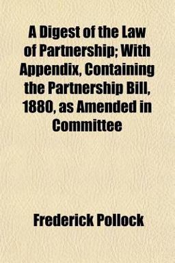 A Digest of the Law of Partnership; with Appendix, Containing the Partnership Bill, 1880, As Amended in Committee