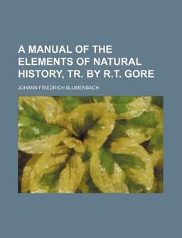 A Manual of the Elements of Natural History, Tr by R T Gore