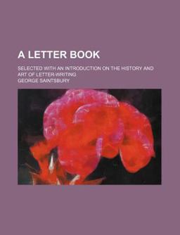 A Letter Book; Selected with an Introduction on the History and Art of Letter-Writing