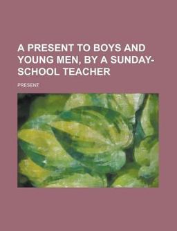 A Present to Boys and Young Men, by a Sunday-School Teacher