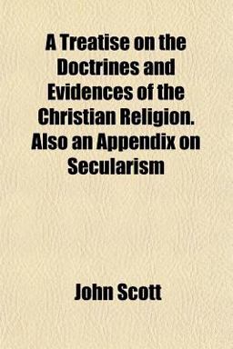 A Treatise on the Doctrines and Evidences of the Christian Religion Also an Appendix on Secularism